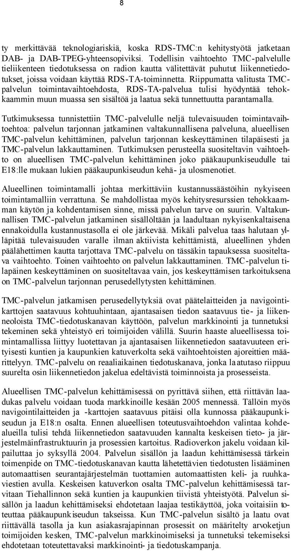 Riippumatta valitusta TMCpalvelun toimintavaihtoehdosta, RDS-TA-palvelua tulisi hyödyntää tehokkaammin muun muassa sen sisältöä ja laatua sekä tunnettuutta parantamalla.