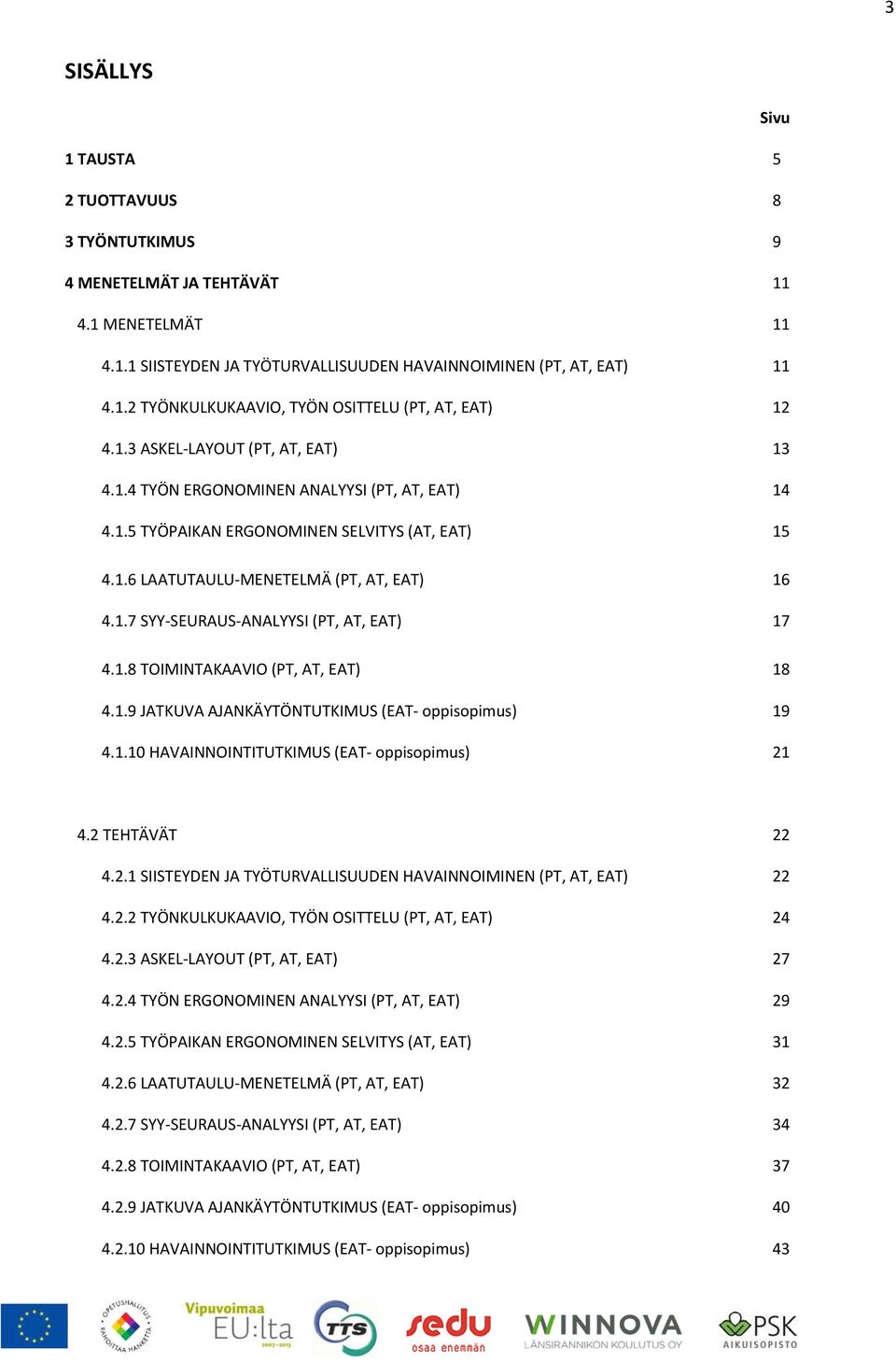 1.8 TOIMINTAKAAVIO (PT, AT, EAT) 18 4.1.9 JATKUVA AJANKÄYTÖNTUTKIMUS (EAT oppisopimus) 19 4.1.10 HAVAINNOINTITUTKIMUS (EAT oppisopimus) 21