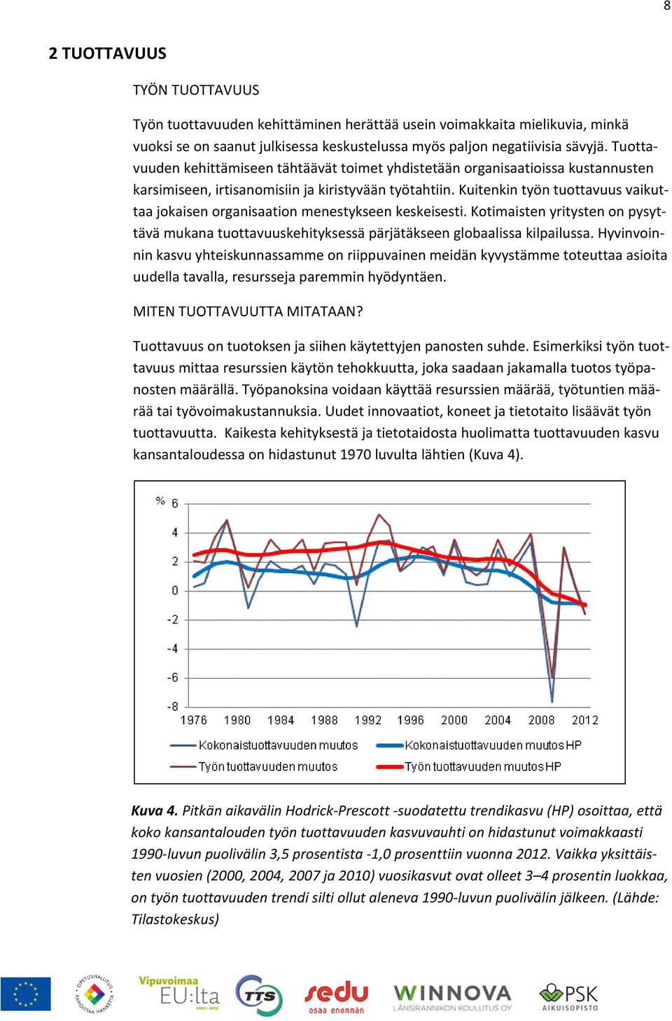 Kuitenkin työn tuottavuus vaikuttaa jokaisen organisaation menestykseen keskeisesti. Kotimaisten yritysten on pysyttävä mukana tuottavuuskehityksessä pärjätäkseen globaalissa kilpailussa.