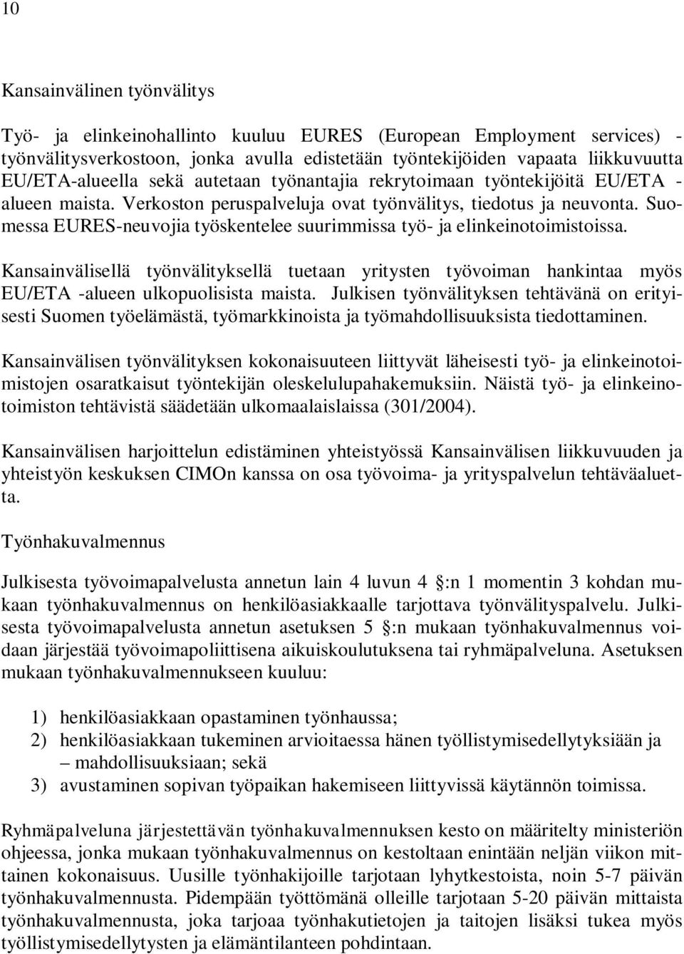 Suomessa EURES-neuvojia työskentelee suurimmissa työ- ja elinkeinotoimistoissa. Kansainvälisellä työnvälityksellä tuetaan yritysten työvoiman hankintaa myös EU/ETA -alueen ulkopuolisista maista.