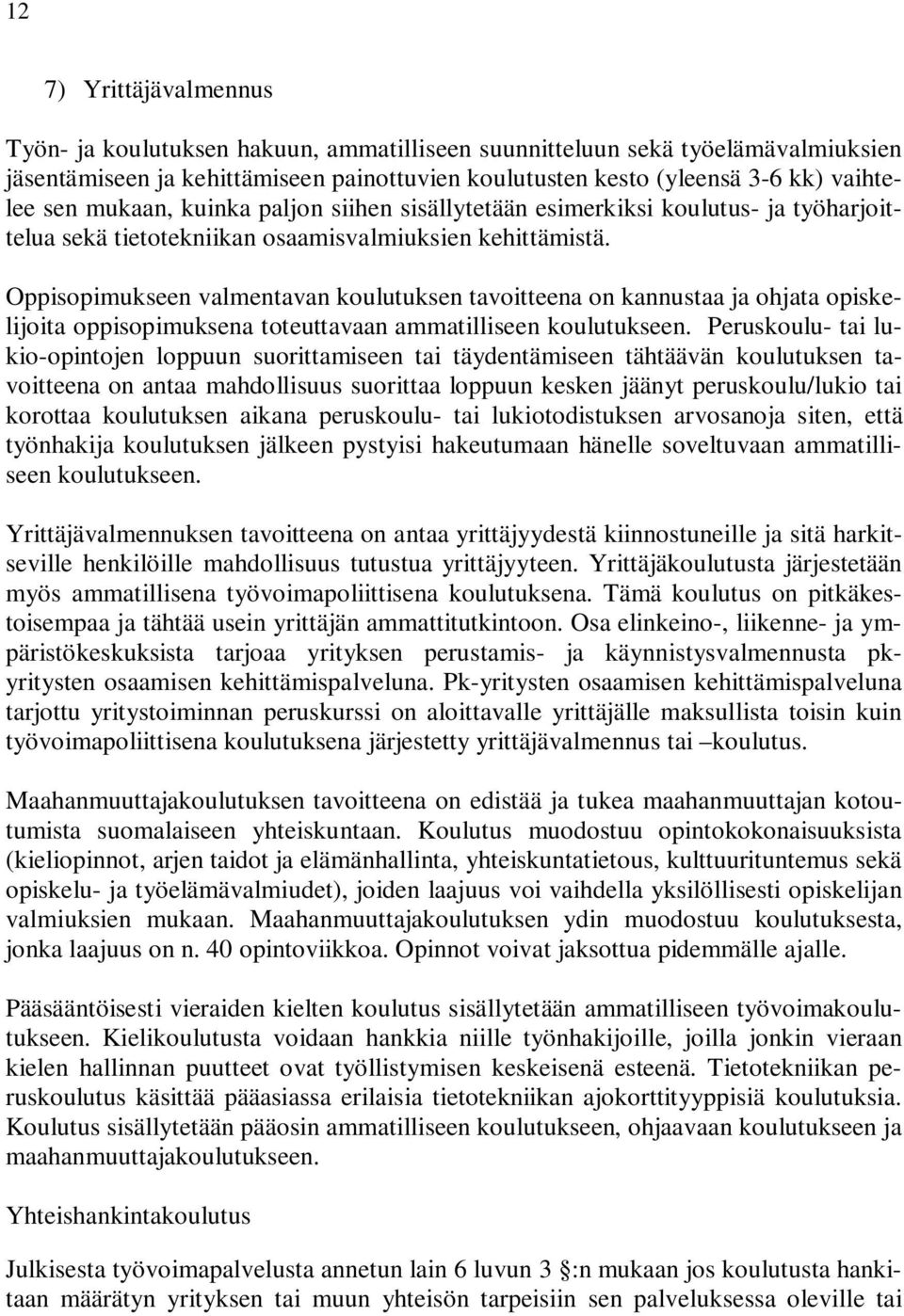 Oppisopimukseen valmentavan koulutuksen tavoitteena on kannustaa ja ohjata opiskelijoita oppisopimuksena toteuttavaan ammatilliseen koulutukseen.