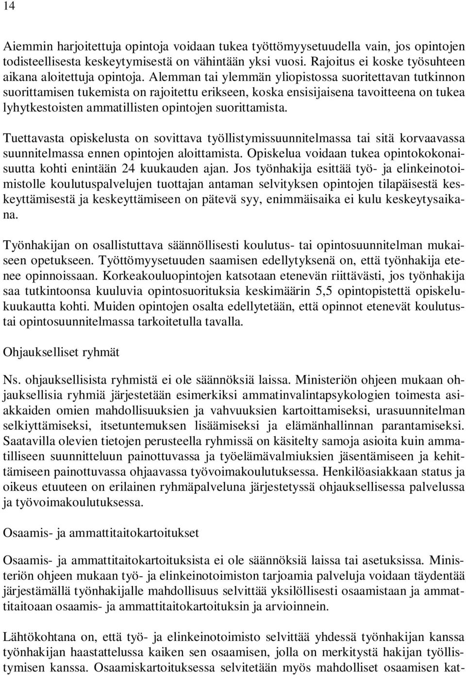 Alemman tai ylemmän yliopistossa suoritettavan tutkinnon suorittamisen tukemista on rajoitettu erikseen, koska ensisijaisena tavoitteena on tukea lyhytkestoisten ammatillisten opintojen suorittamista.