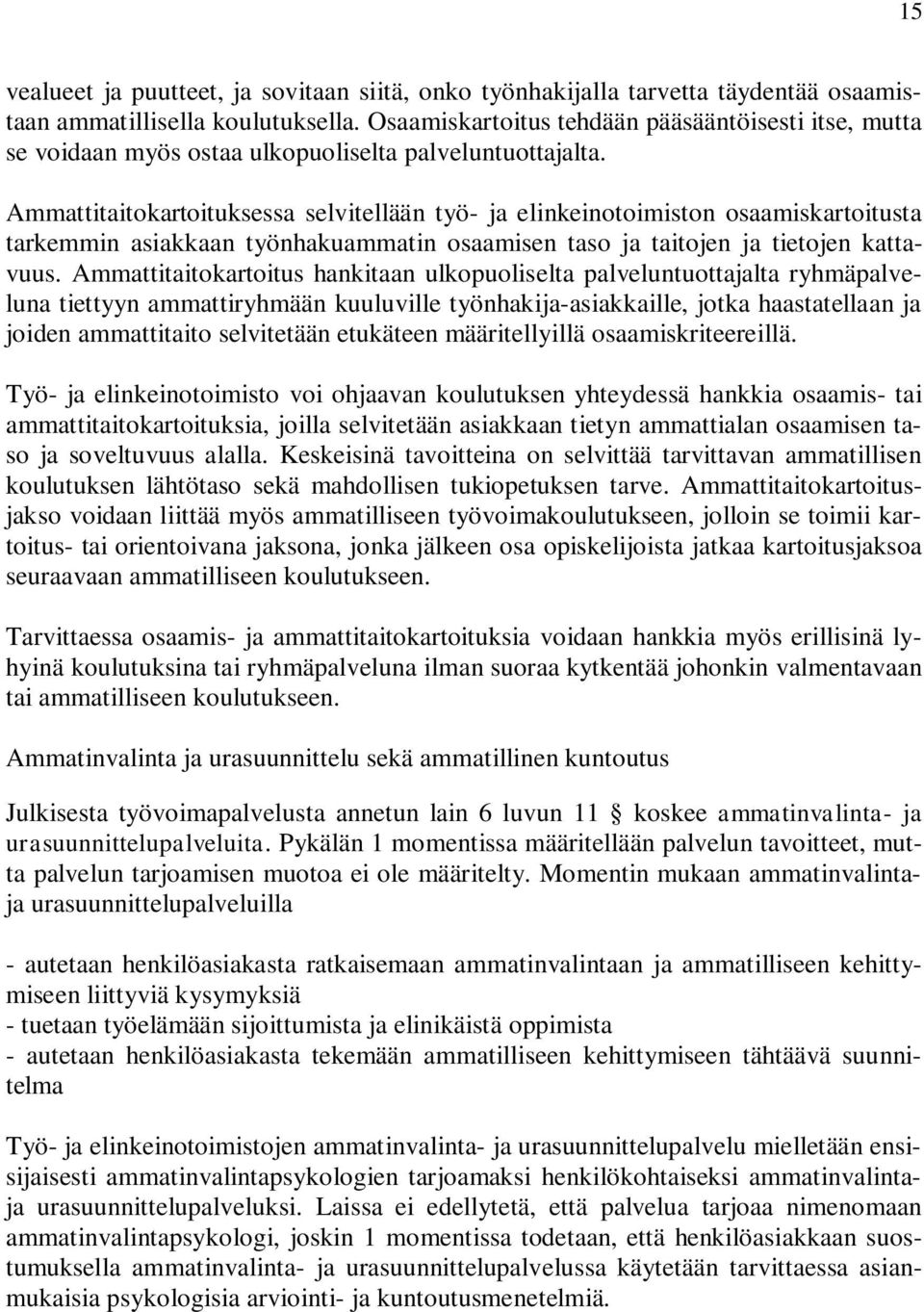 Ammattitaitokartoituksessa selvitellään työ- ja elinkeinotoimiston osaamiskartoitusta tarkemmin asiakkaan työnhakuammatin osaamisen taso ja taitojen ja tietojen kattavuus.