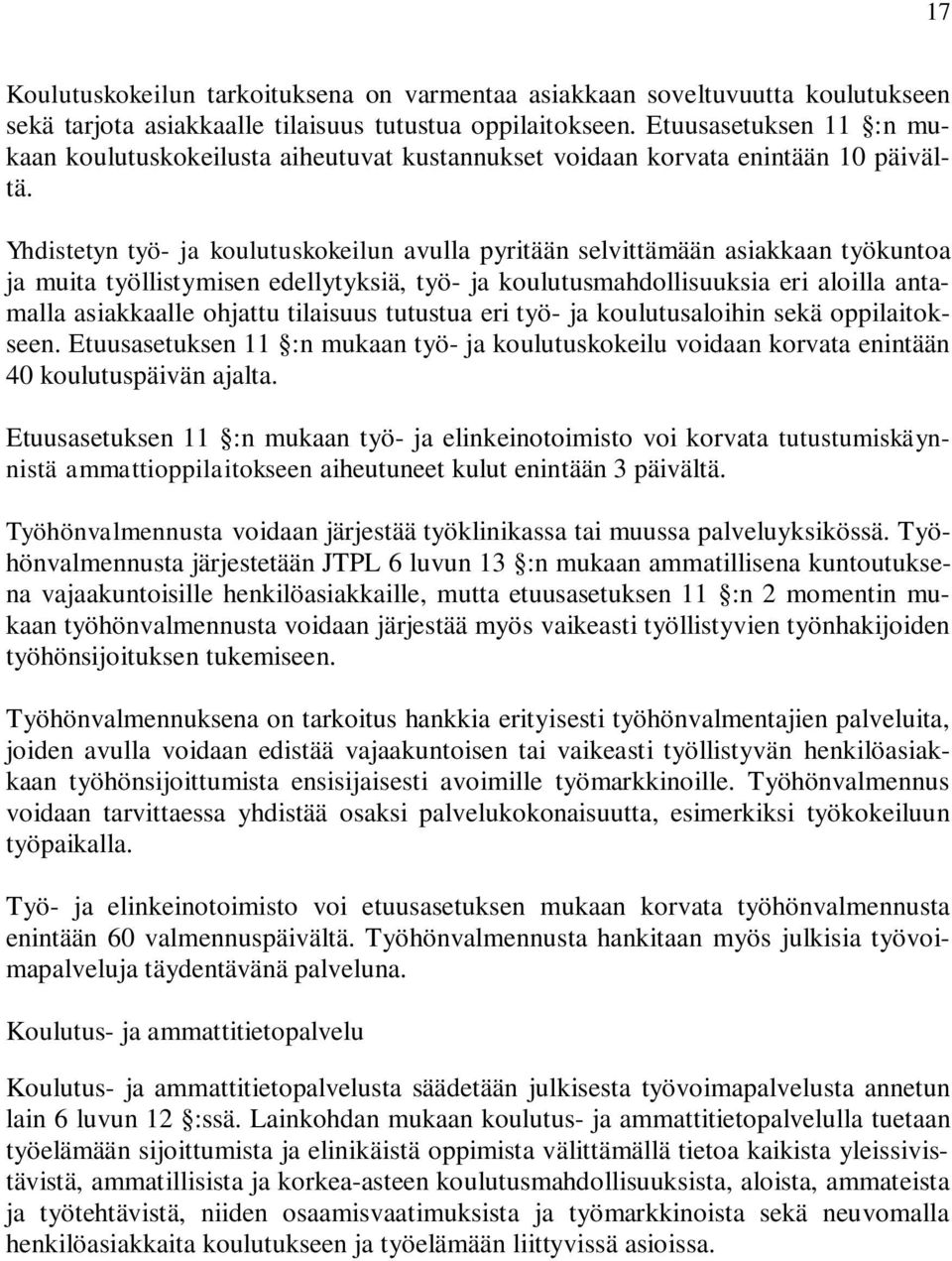 Yhdistetyn työ- ja koulutuskokeilun avulla pyritään selvittämään asiakkaan työkuntoa ja muita työllistymisen edellytyksiä, työ- ja koulutusmahdollisuuksia eri aloilla antamalla asiakkaalle ohjattu