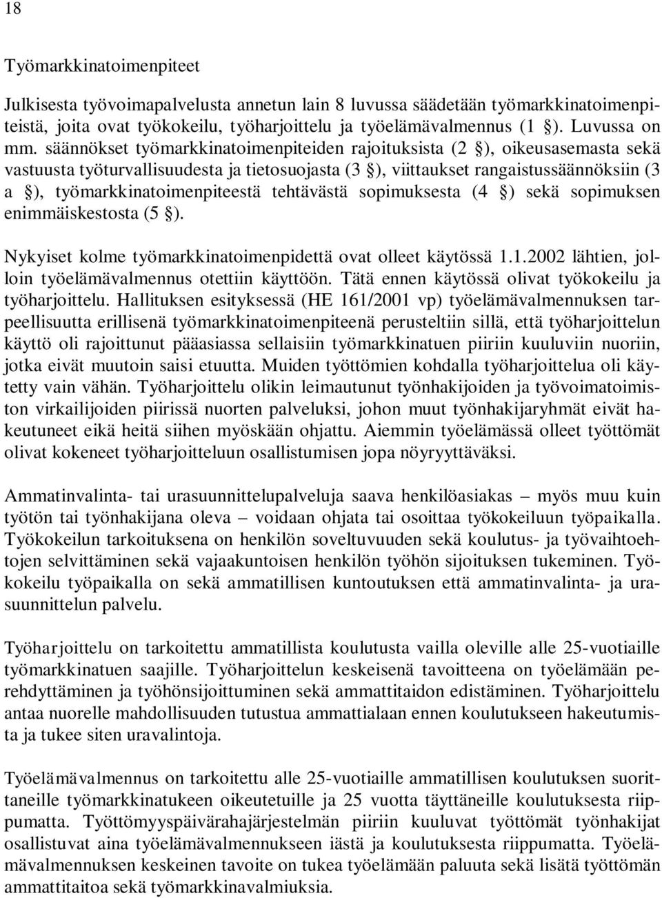 tehtävästä sopimuksesta (4 ) sekä sopimuksen enimmäiskestosta (5 ). Nykyiset kolme työmarkkinatoimenpidettä ovat olleet käytössä 1.1.2002 lähtien, jolloin työelämävalmennus otettiin käyttöön.