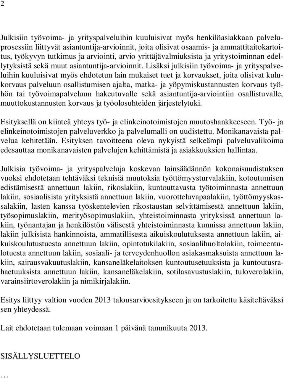 Lisäksi julkisiin työvoima- ja yrityspalveluihin kuuluisivat myös ehdotetun lain mukaiset tuet ja korvaukset, joita olisivat kulukorvaus palveluun osallistumisen ajalta, matka- ja yöpymiskustannusten