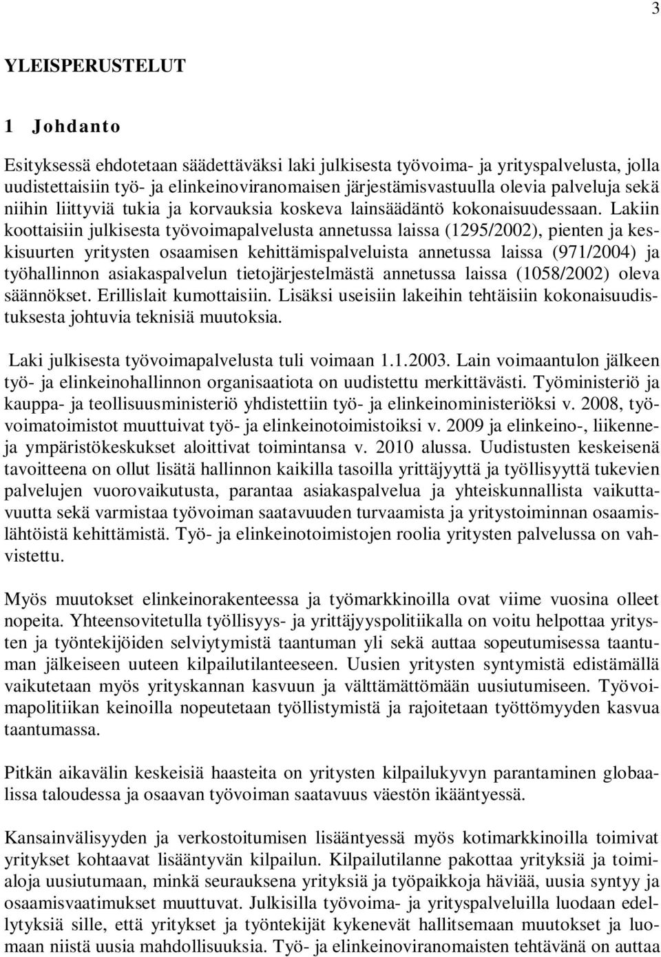 Lakiin koottaisiin julkisesta työvoimapalvelusta annetussa laissa (1295/2002), pienten ja keskisuurten yritysten osaamisen kehittämispalveluista annetussa laissa (971/2004) ja työhallinnon
