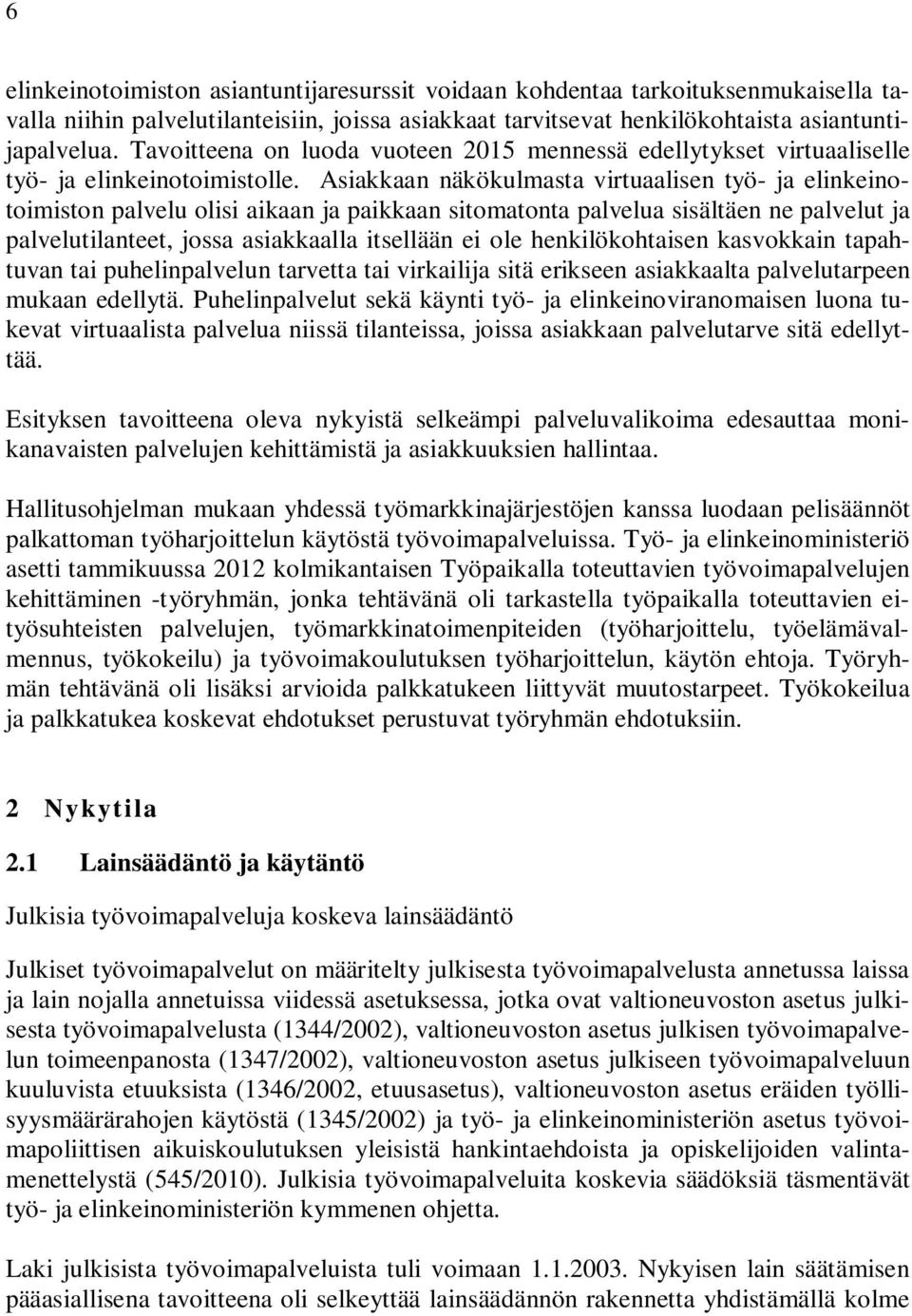Asiakkaan näkökulmasta virtuaalisen työ- ja elinkeinotoimiston palvelu olisi aikaan ja paikkaan sitomatonta palvelua sisältäen ne palvelut ja palvelutilanteet, jossa asiakkaalla itsellään ei ole