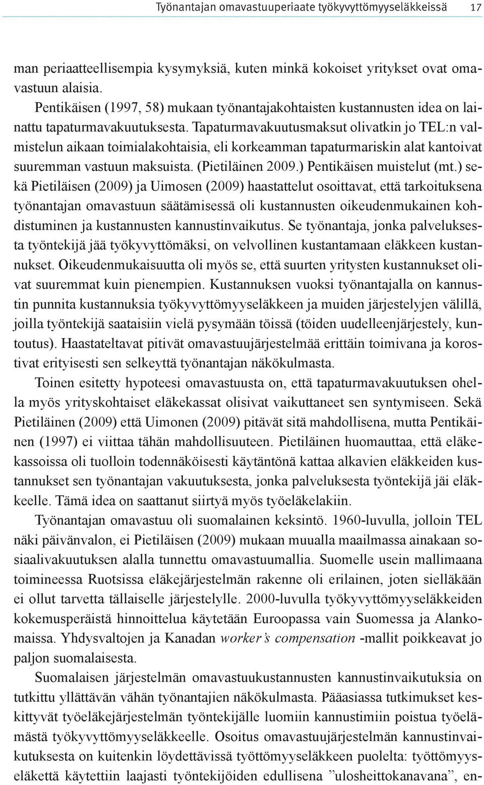 Tapaturmavakuutusmaksut olivatkin jo TEL:n valmistelun aikaan toimialakohtaisia, eli korkeamman tapaturmariskin alat kantoivat suuremman vastuun maksuista. (Pietiläinen 2009.