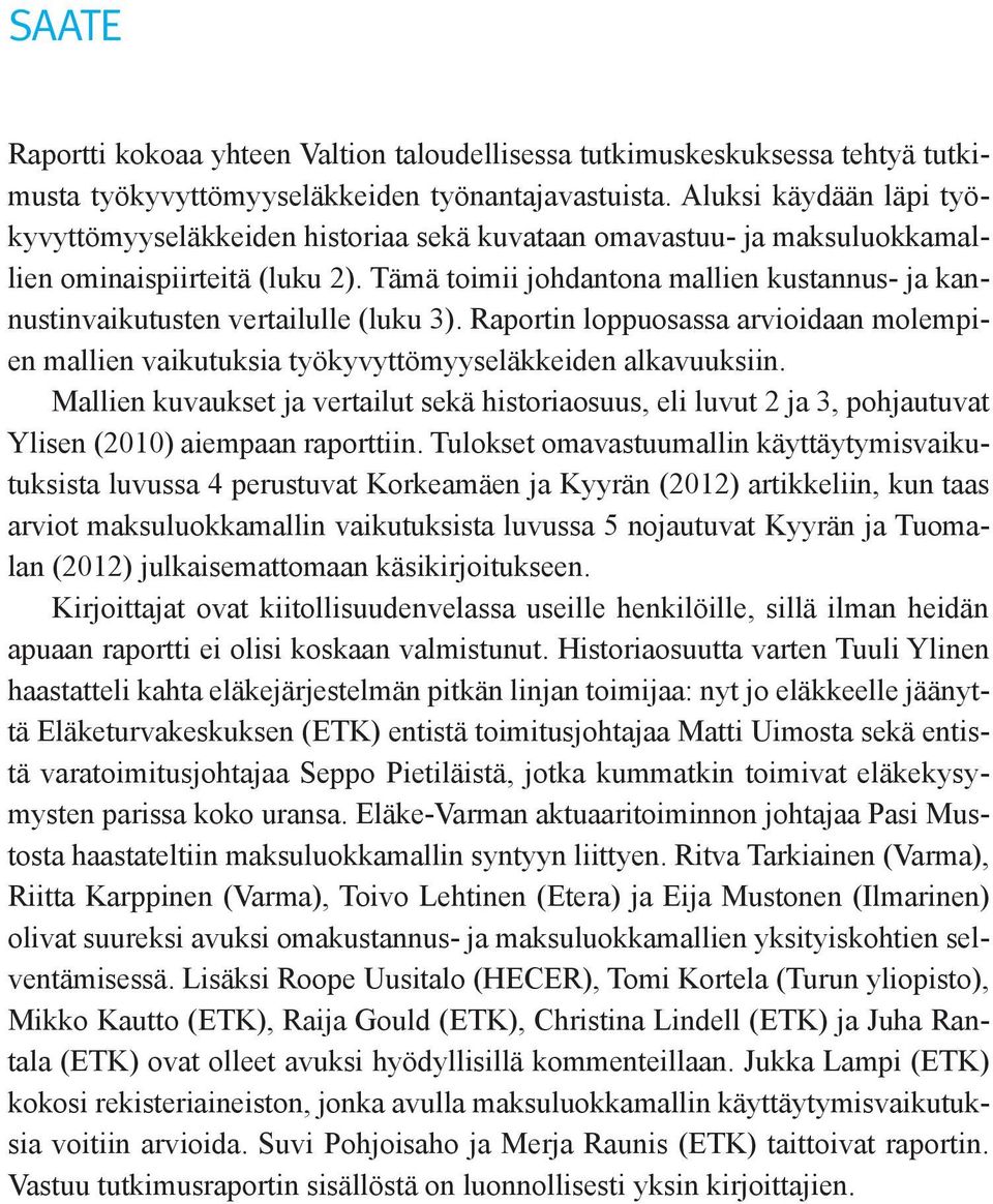 Tämä toimii johdantona mallien kustannus- ja kannustinvaikutusten vertailulle (luku 3). Raportin loppuosassa arvioidaan molempien mallien vaikutuksia työkyvyttömyyseläkkeiden alkavuuksiin.