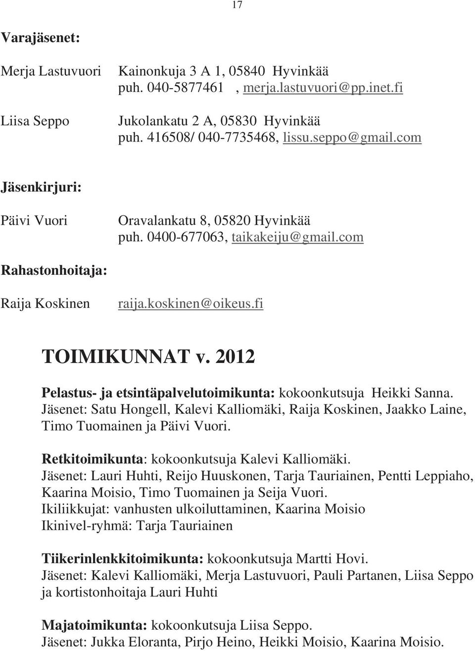 2012 Pelastus- ja etsintäpalvelutoimikunta: kokoonkutsuja Heikki Sanna. Jäsenet: Satu Hongell, Kalevi Kalliomäki, Raija Koskinen, Jaakko Laine, Timo Tuomainen ja Päivi Vuori.