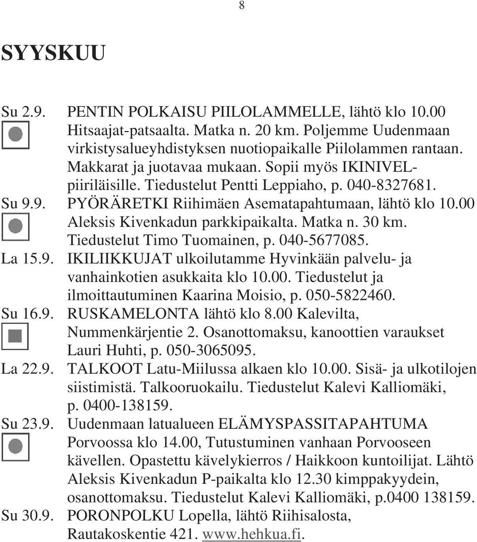 00 Aleksis Kivenkadun parkkipaikalta. Matka n. 30 km. Tiedustelut Timo Tuomainen, p. 040-5677085. La 15.9. IKILIIKKUJAT ulkoilutamme Hyvinkään palvelu- ja vanhainkotien asukkaita klo 10.00. Tiedustelut ja ilmoittautuminen Kaarina Moisio, p.