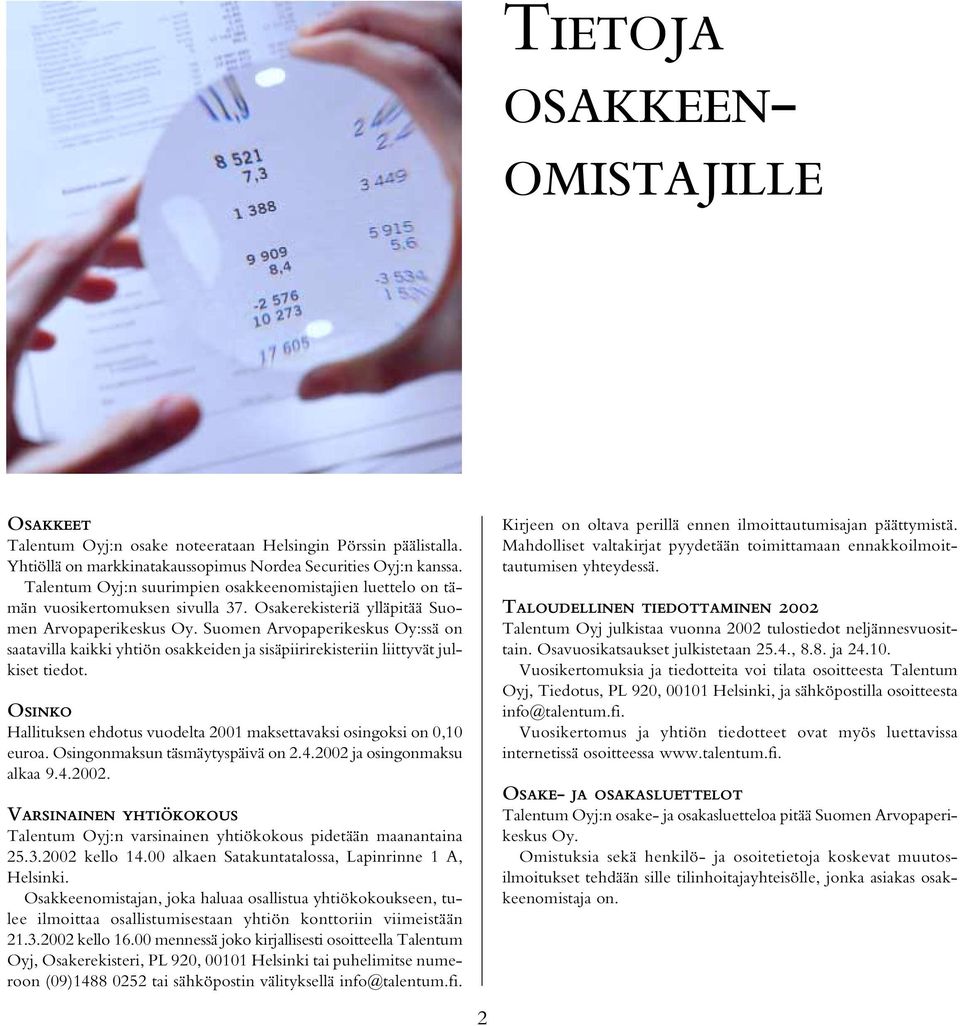 Suomen Arvopaperikeskus Oy:ssä on saatavilla kaikki yhtiön osakkeiden ja sisäpiirirekisteriin liittyvät julkiset tiedot. OSINKO Hallituksen ehdotus vuodelta 2001 maksettavaksi osingoksi on 0,10 euroa.