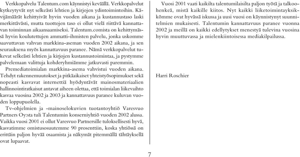 comista on kehittymässä hyvin koulutettujen ammatti-ihmisten palvelu, jonka uskomme saavuttavan vahvan markkina-aseman vuoden 2002 aikana, ja sen seurauksena myös kannattavuus paranee.