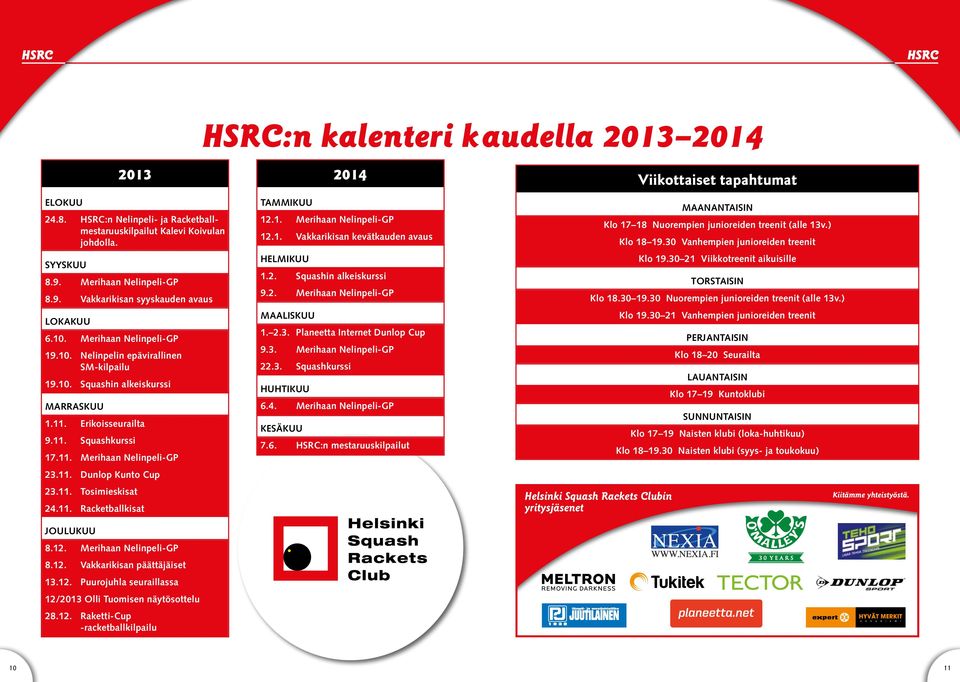 11. Tosimieskisat 24.11. Racketballkisat JOULUKUU 8.12. Merihaan Nelinpeli-GP 8.12. Vakkarikisan päättäjäiset 13.12. Puurojuhla seuraillassa 12/2013 Olli Tuomisen näytösottelu 28.12. Raketti-Cup -racketballkilpailu 2014 TAMMIKUU 12.