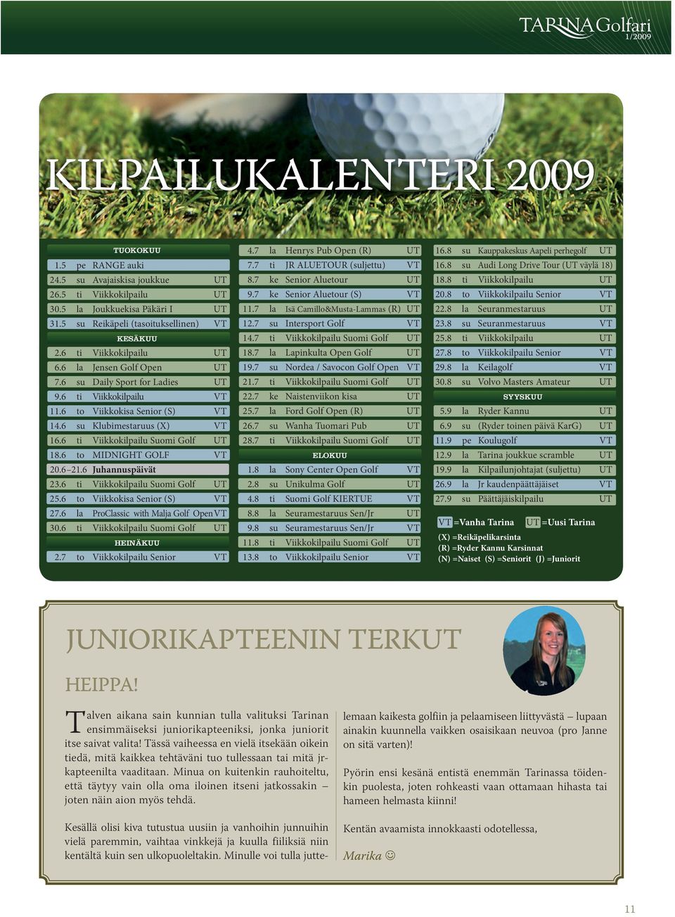 6 ti Viikkokilpailu Suomi Golf UT 18.6 to MIDNIGHT GOLF VT 20.6 21.6 Juhannuspäivät 23.6 ti Viikkokilpailu Suomi Golf UT 25.6 to Viikkokisa Senior (S) VT 27.6 la ProClassic with Malja Golf Open VT 30.