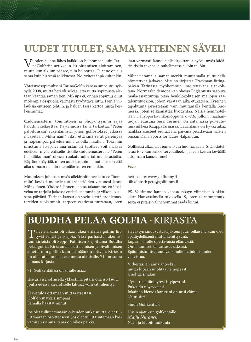 Yhteistyösopimukseni TarinaGolfin kanssa umpeutui syksyllä 2008, mutta heti oli selvää, että uutta sopimusta aletaan vääntää saman tien.