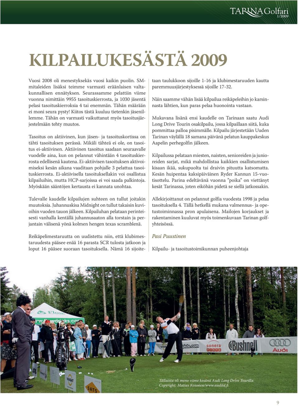 Kiitos tästä kuuluu tietenkin jäsenillemme. Tähän on varmasti vaikuttanut myös tasoitusjärjestelmään tehty muutos. Tasoitus on aktiivinen, kun jäsen- ja tasoituskortissa on tähti tasoituksen perässä.