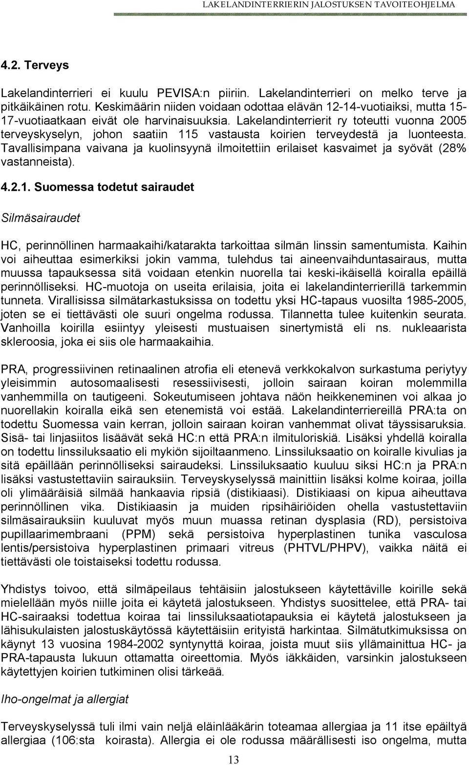 Lakelandinterrierit ry toteutti vuonna 2005 terveyskyselyn, johon saatiin 115 vastausta koirien terveydestä ja luonteesta.