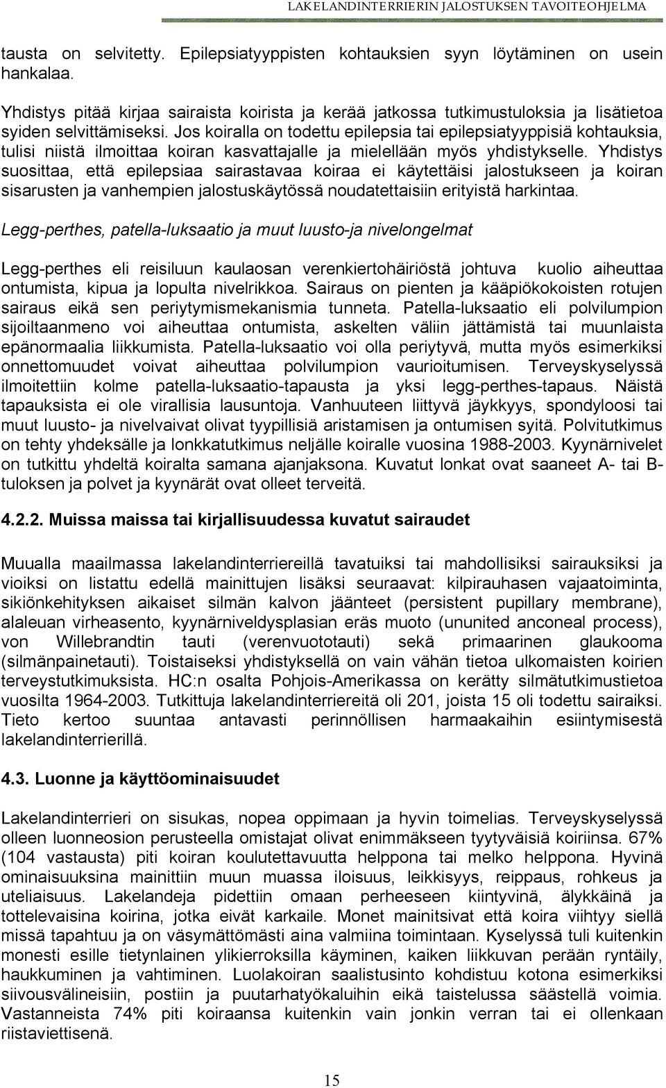 Jos koiralla on todettu epilepsia tai epilepsiatyyppisiä kohtauksia, tulisi niistä ilmoittaa koiran kasvattajalle ja mielellään myös yhdistykselle.