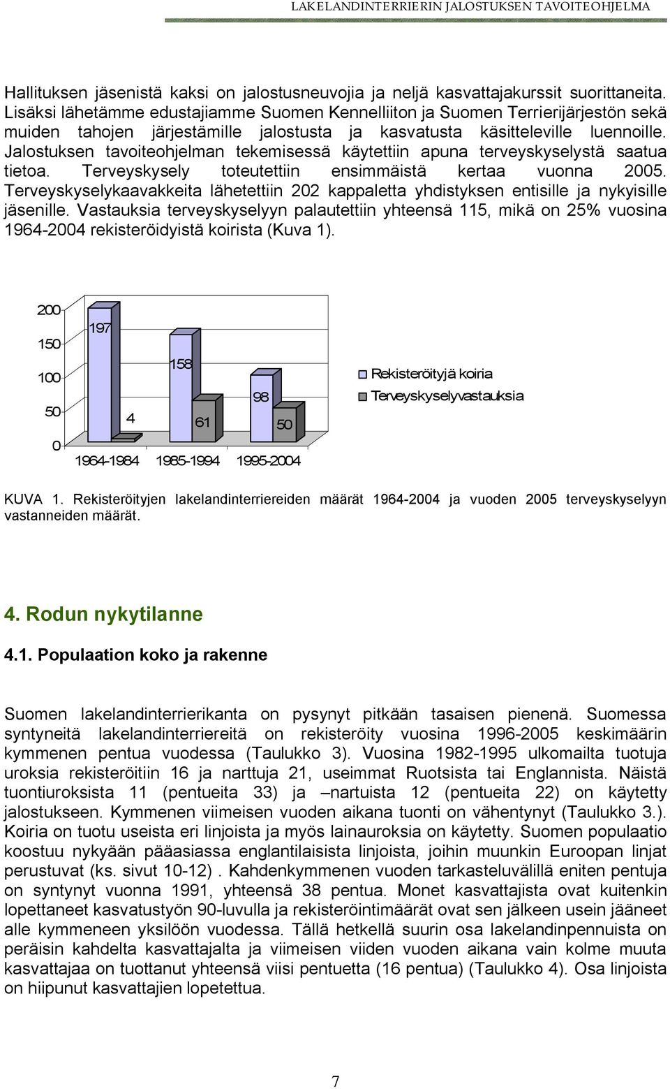 Jalostuksen tavoiteohjelman tekemisessä käytettiin apuna terveyskyselystä saatua tietoa. Terveyskysely toteutettiin ensimmäistä kertaa vuonna 2005.