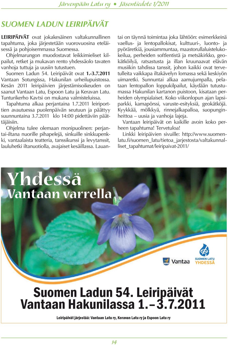 2011 Vantaan Sotungissa, Hakunilan urheilupuistossa. Kesän 2011 leiripäivien järjestämisoikeuden on saanut Vantaan Latu, Espoon Latu ja Keravan Latu. Tunturikerho Kavtsi on mukana valmisteluissa.