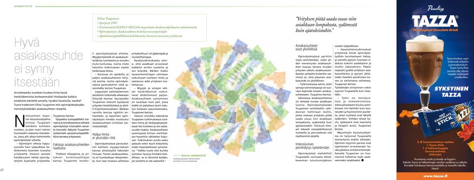 " 22 Hyvä asiakassuhde ei synny itsestään Arvotetaanko tuotteen huokea hinta hyviä henkilökemioita korkeammalle? Voidaanko kaikkia asiakkaita käsitellä samalla, hyväksi havaitulla, tavalla?