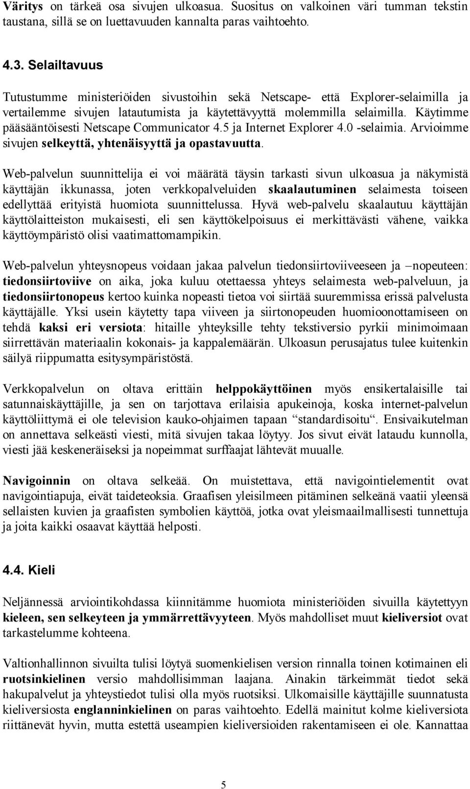 Käytimme pääsääntöisesti Netscape Communicator 4.5 ja Internet Explorer 4.0 -selaimia. Arvioimme sivujen selkeyttä, yhtenäisyyttä ja opastavuutta.