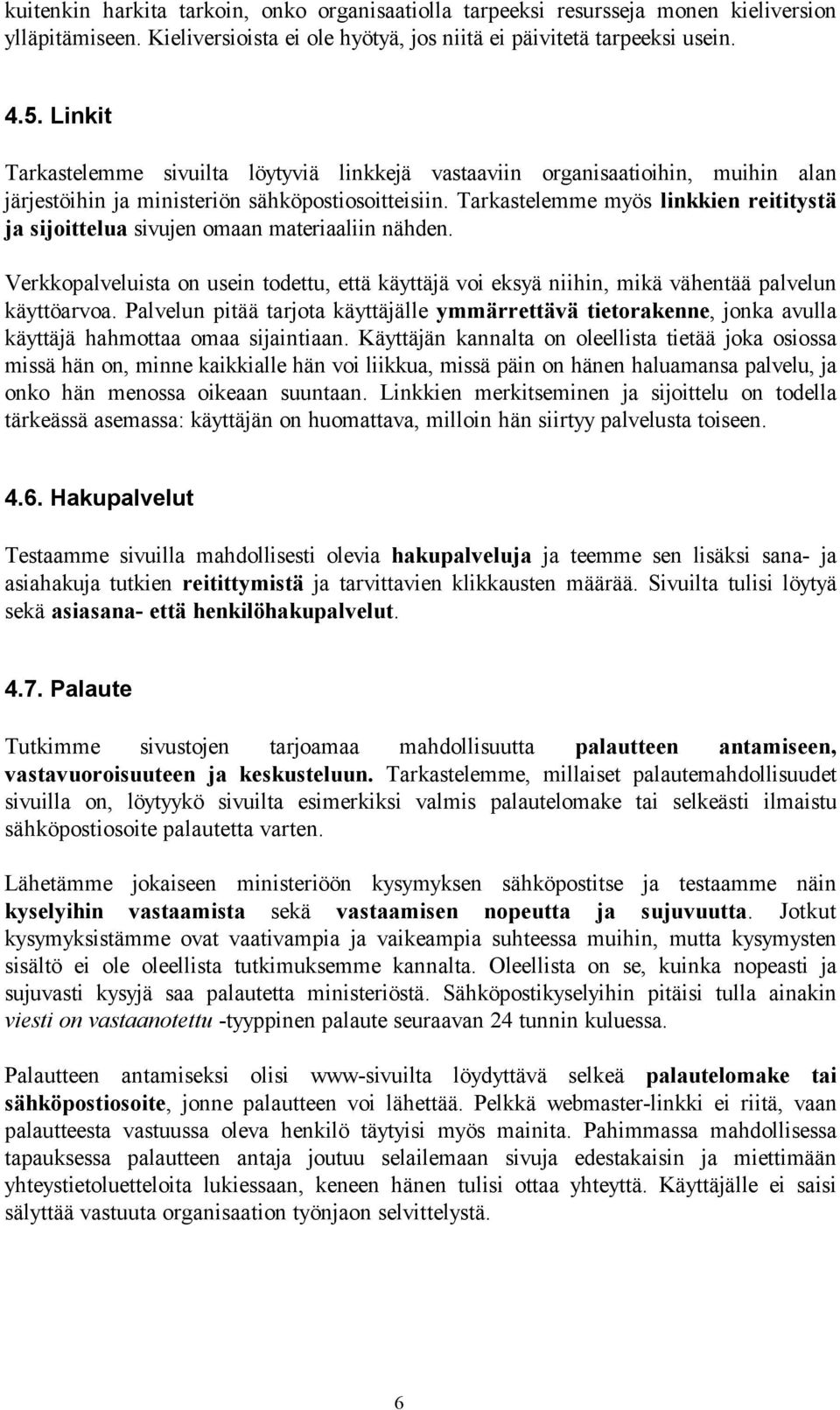 Tarkastelemme myös linkkien reititystä ja sijoittelua sivujen omaan materiaaliin nähden. Verkkopalveluista on usein todettu, että käyttäjä voi eksyä niihin, mikä vähentää palvelun käyttöarvoa.