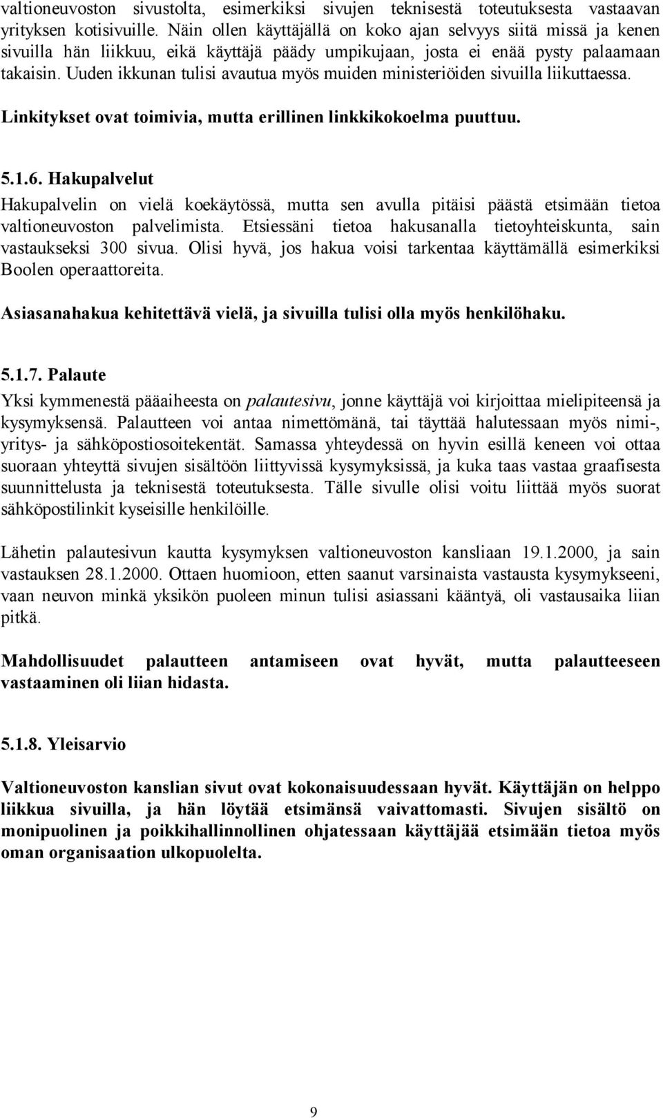 Uuden ikkunan tulisi avautua myös muiden ministeriöiden sivuilla liikuttaessa. Linkitykset ovat toimivia, mutta erillinen linkkikokoelma puuttuu. 5.1.6.