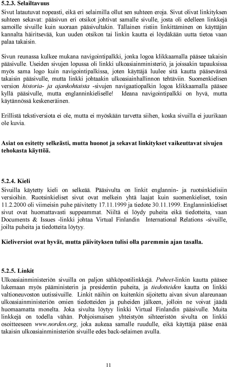 Tällainen ristiin linkittäminen on käyttäjän kannalta häiritsevää, kun uuden otsikon tai linkin kautta ei löydäkään uutta tietoa vaan palaa takaisin.