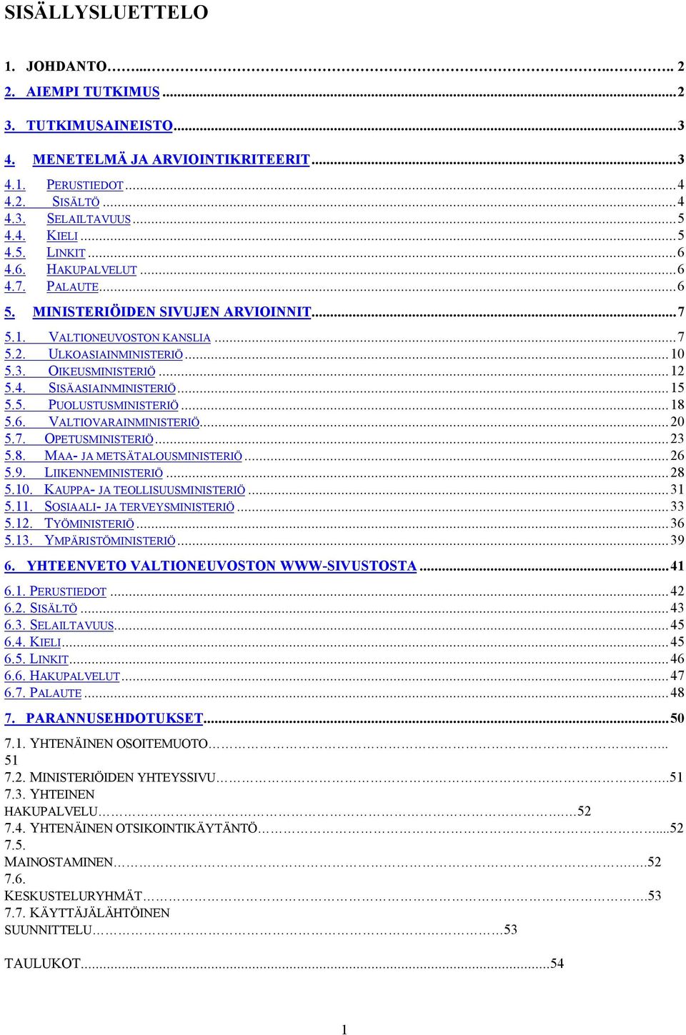 ..15 5.5. PUOLUSTUSMINISTERIÖ...18 5.6. VALTIOVARAINMINISTERIÖ...20 5.7. OPETUSMINISTERIÖ...23 5.8. MAA- JA METSÄTALOUSMINISTERIÖ...26 5.9. LIIKENNEMINISTERIÖ...28 5.10.