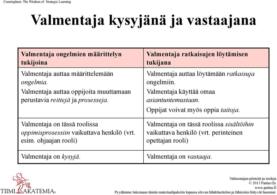 ohjaajan rooli) Valmentaja on kysyjä. Valmentaja ratkaisujen löytämisen tukijana Valmentaja auttaa löytämään ratkaisuja ongelmiin.