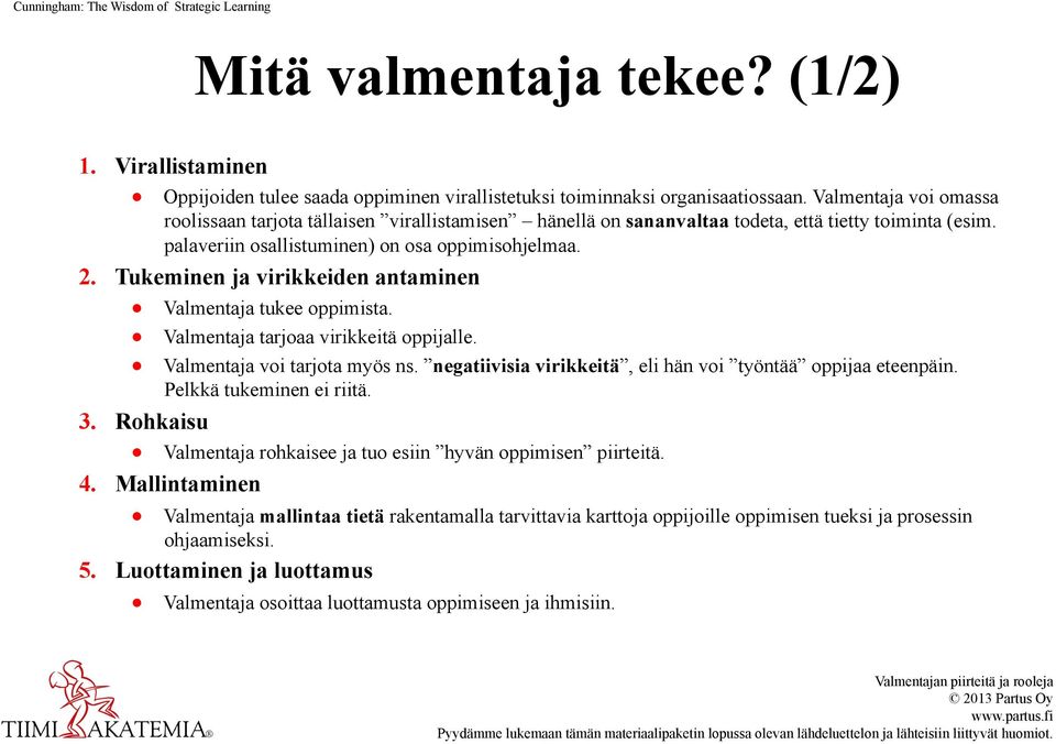 Tukeminen ja virikkeiden antaminen Valmentaja tukee oppimista. Valmentaja tarjoaa virikkeitä oppijalle. Valmentaja voi tarjota myös ns. negatiivisia virikkeitä, eli hän voi työntää oppijaa eteenpäin.