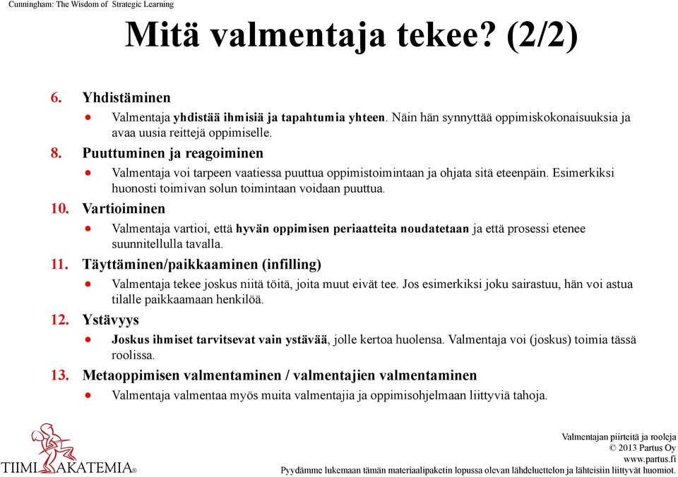 Esimerkiksi huonosti toimivan solun toimintaan voidaan puuttua. 10. Vartioiminen Valmentaja vartioi, että hyvän oppimisen periaatteita noudatetaan ja että prosessi etenee suunnitellulla tavalla. 11.