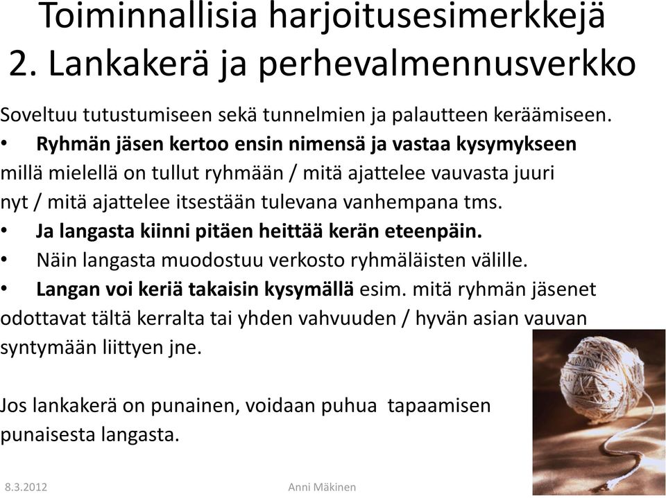 vanhempana tms. Ja langasta kiinni pitäen heittää kerän eteenpäin. Näin langasta muodostuu verkosto ryhmäläisten välille. Langan voi keriä takaisin kysymällä esim.