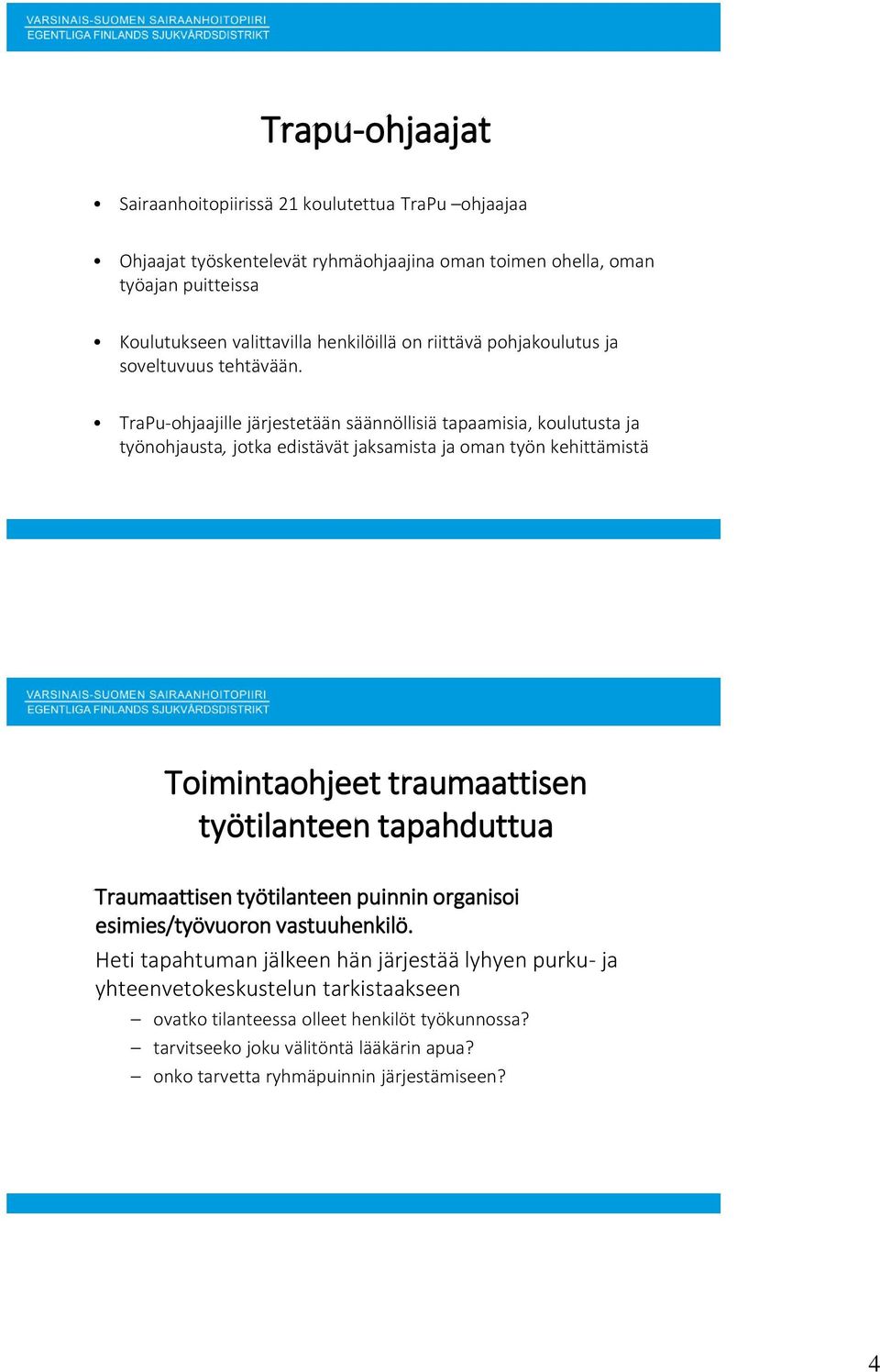 TraPu-ohjaajille järjestetään säännöllisiä tapaamisia, koulutusta ja työnohjausta, jotka edistävät jaksamista ja oman työn kehittämistä Toimintaohjeet traumaattisen työtilanteen