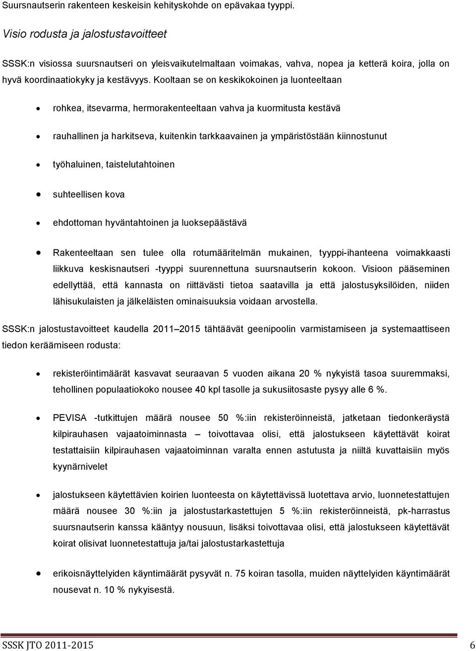 Kooltaan se on keskikokoinen ja luonteeltaan rohkea, itsevarma, hermorakenteeltaan vahva ja kuormitusta kestävä rauhallinen ja harkitseva, kuitenkin tarkkaavainen ja ympäristöstään kiinnostunut