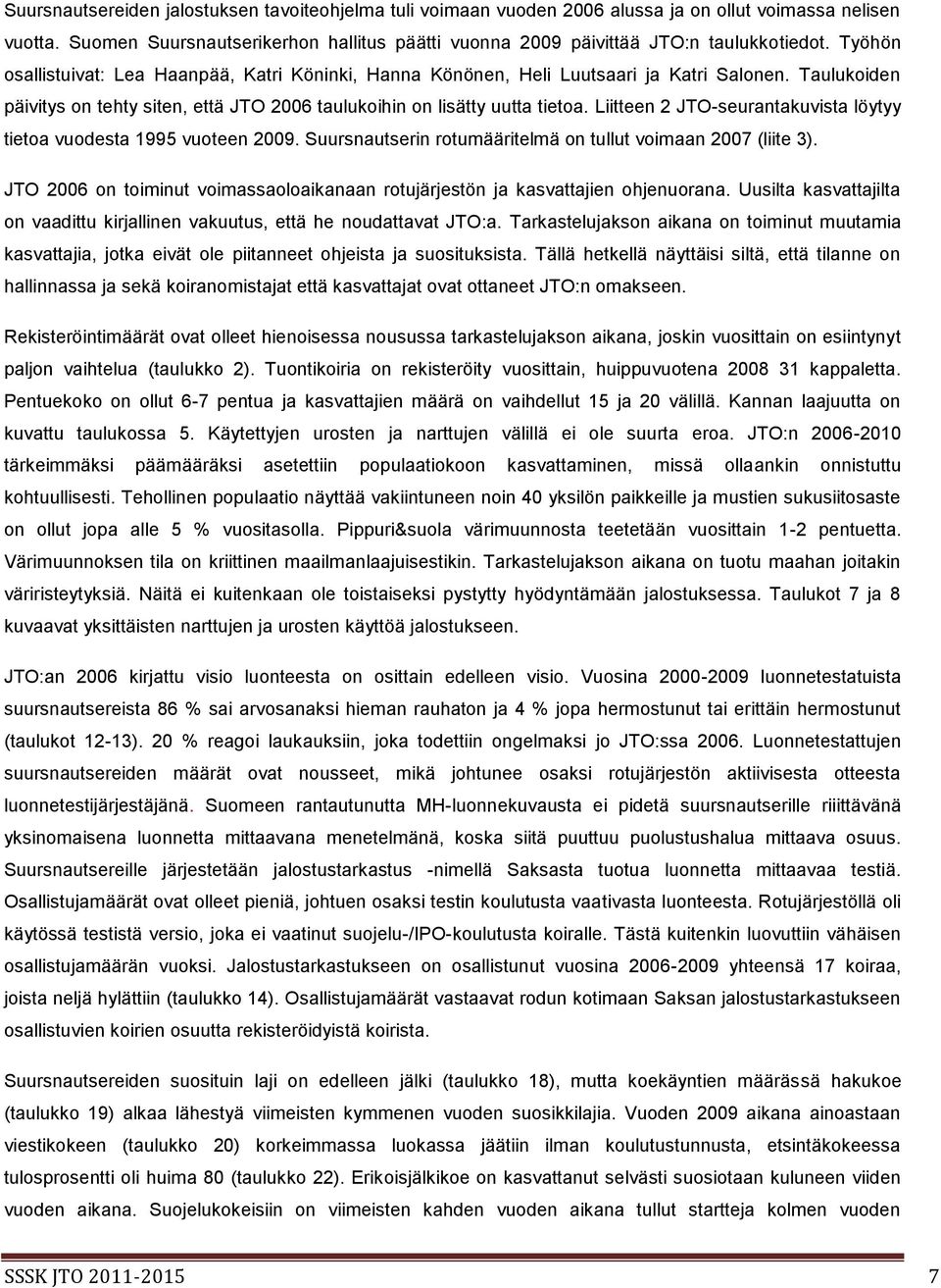 Liitteen JTO-seurantakuvista löytyy tietoa vuodesta 995 vuoteen 9. Suursnautserin rotumääritelmä on tullut voimaan 7 (liite 3).