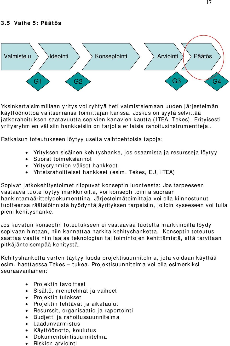 Erityisesti yritysryhmien välisiin hankkeisiin on tarjolla erilaisia rahoitusinstrumentteja.