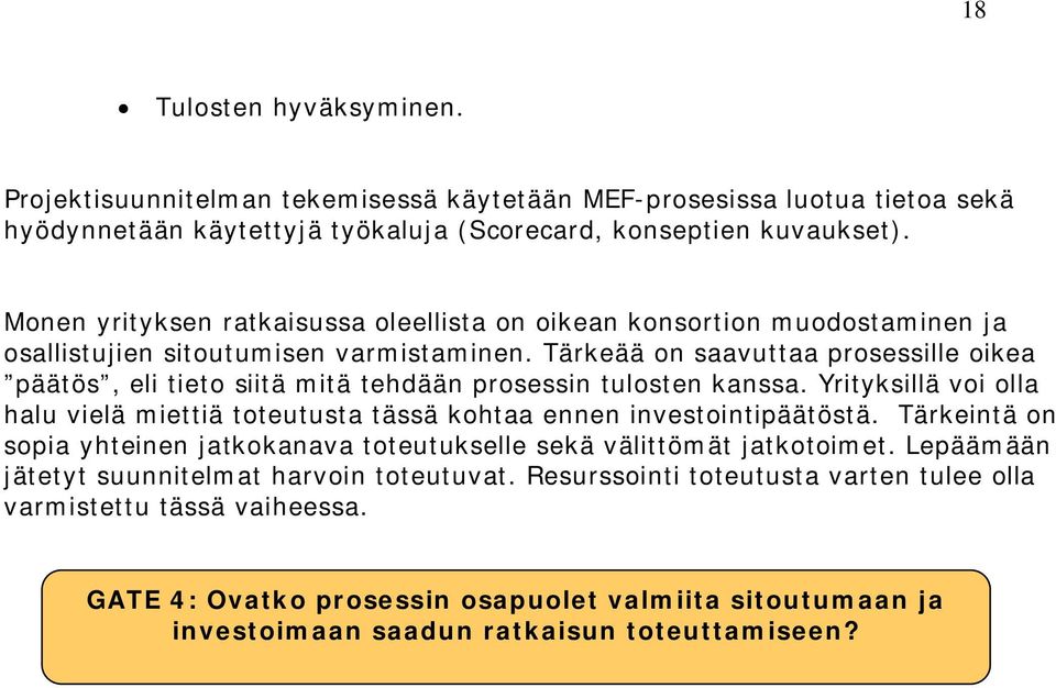 Tärkeää on saavuttaa prosessille oikea päätös, eli tieto siitä mitä tehdään prosessin tulosten kanssa. Yrityksillä voi olla halu vielä miettiä toteutusta tässä kohtaa ennen investointipäätöstä.