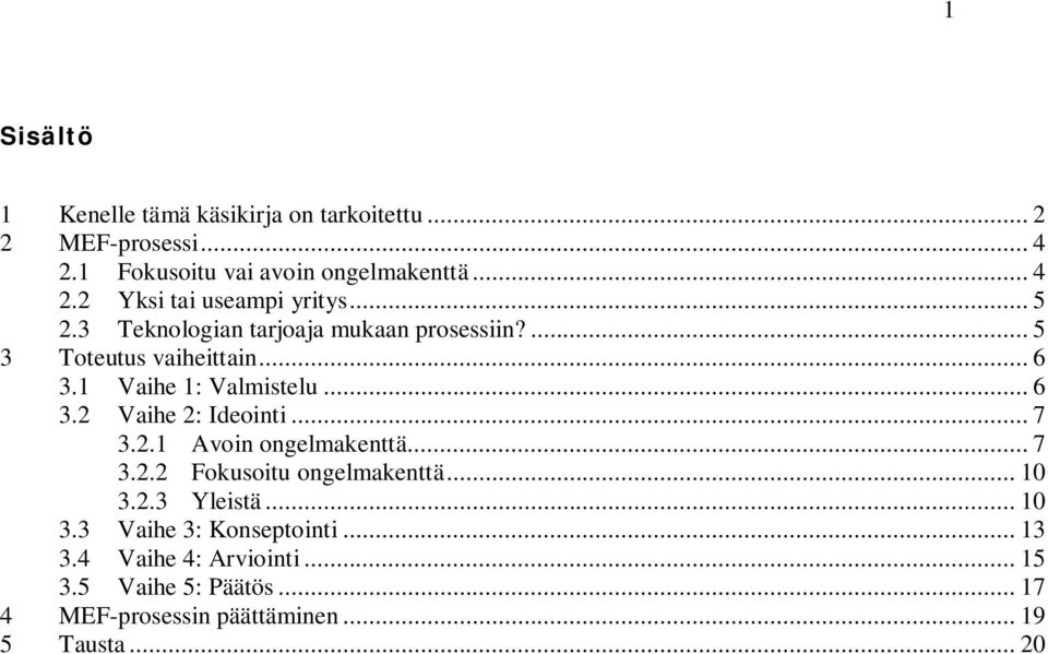 .. 7 3.2.1 Avoin ongelmakenttä... 7 3.2.2 Fokusoitu ongelmakenttä... 10 3.2.3 Yleistä... 10 3.3 Vaihe 3: Konseptointi... 13 3.