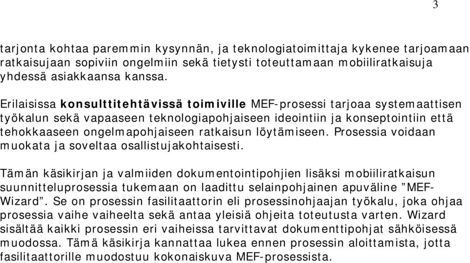 löytämiseen. Prosessia voidaan muokata ja soveltaa osallistujakohtaisesti.