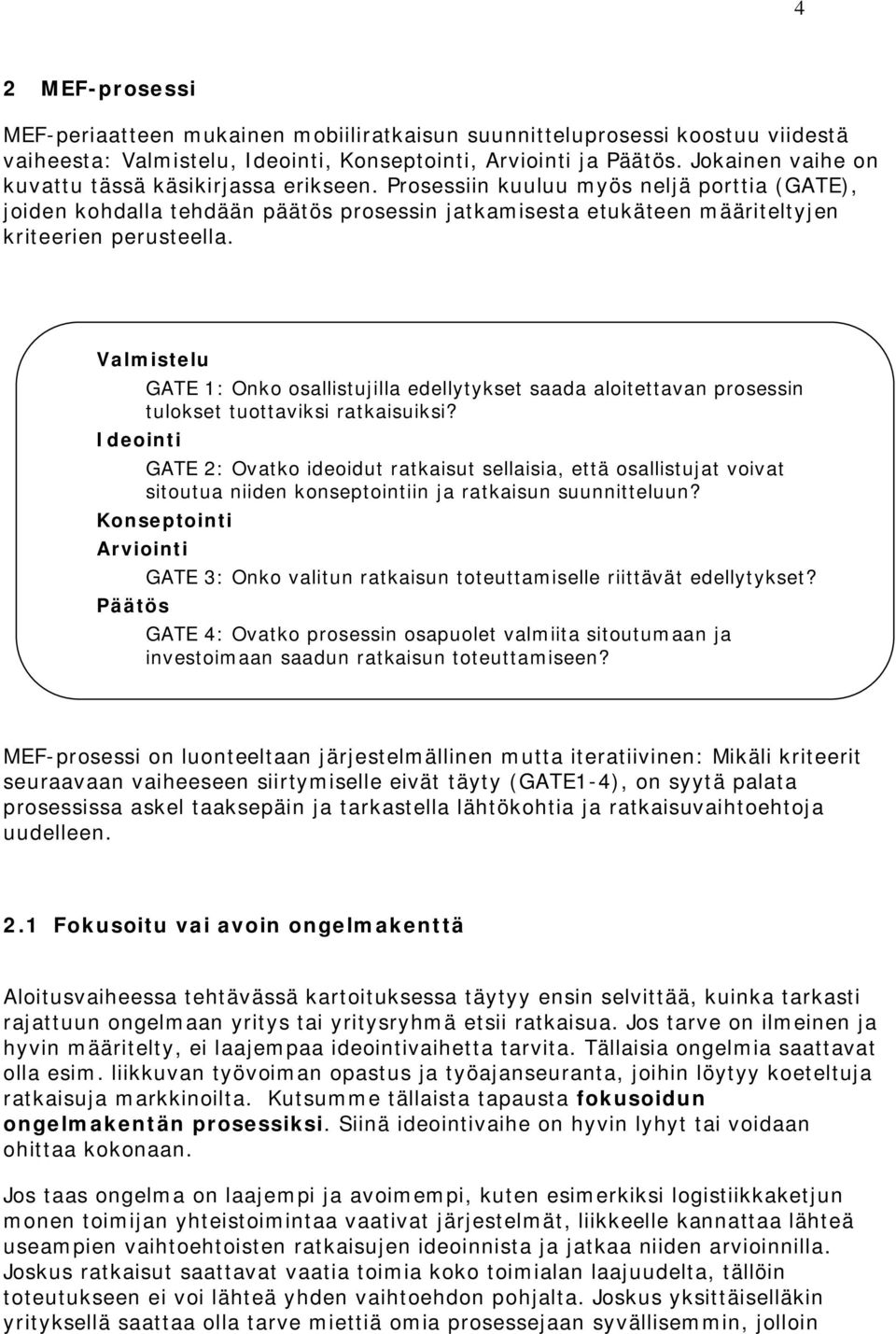 Prosessiin kuuluu myös neljä porttia (GATE), joiden kohdalla tehdään päätös prosessin jatkamisesta etukäteen määriteltyjen kriteerien perusteella.