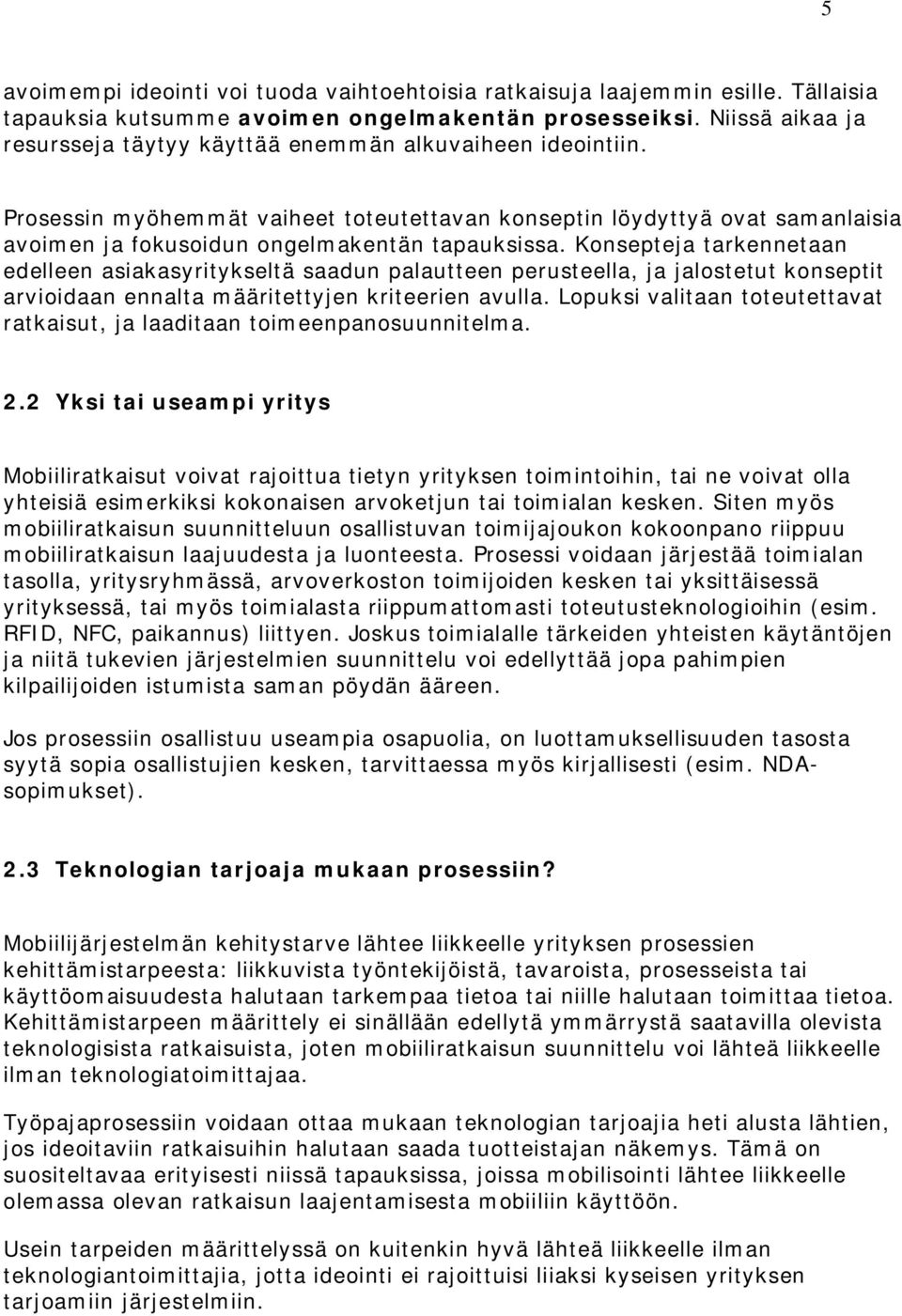 Prosessin myöhemmät vaiheet toteutettavan konseptin löydyttyä ovat samanlaisia avoimen ja fokusoidun ongelmakentän tapauksissa.