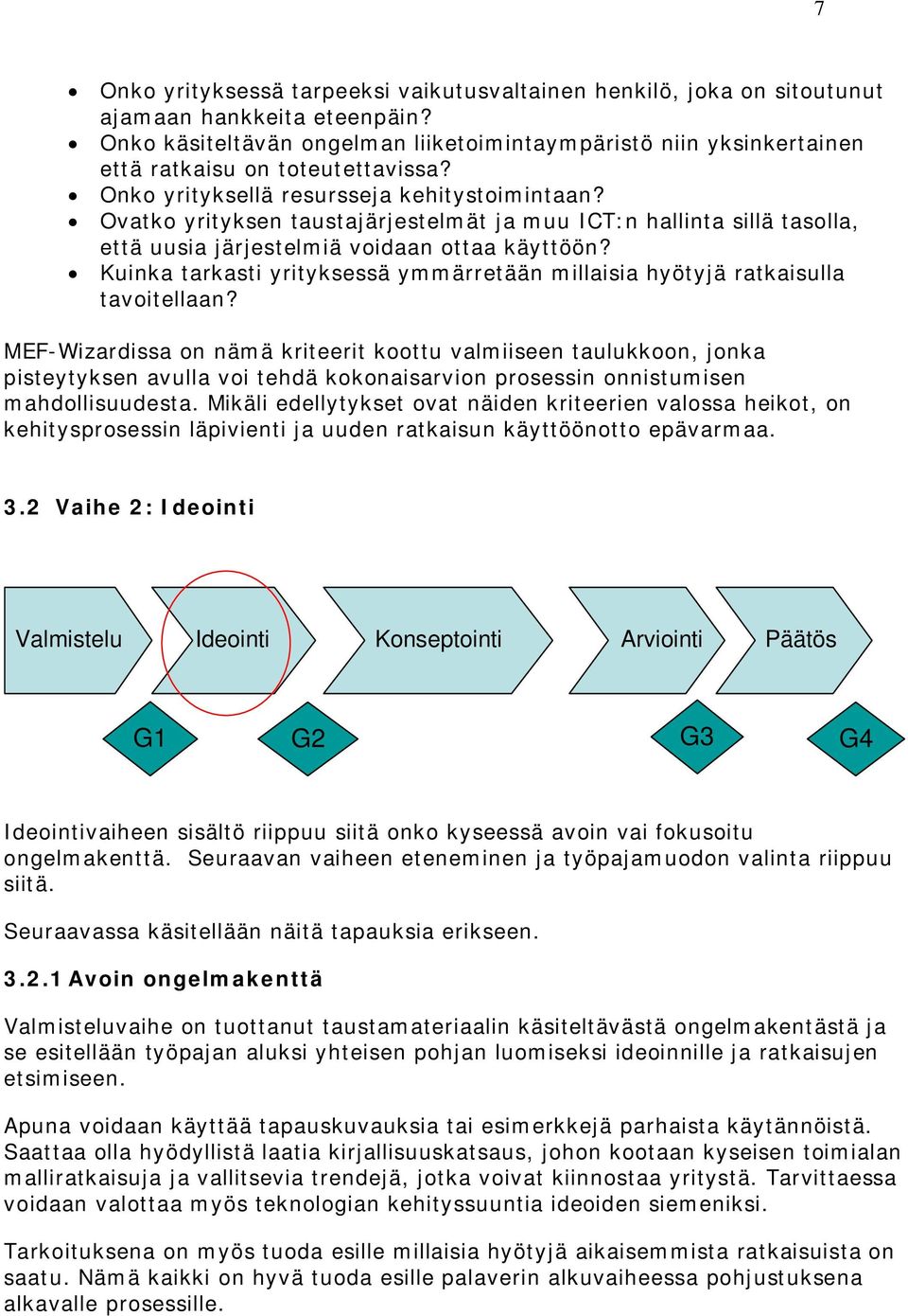 Ovatko yrityksen taustajärjestelmät ja muu ICT:n hallinta sillä tasolla, että uusia järjestelmiä voidaan ottaa käyttöön?