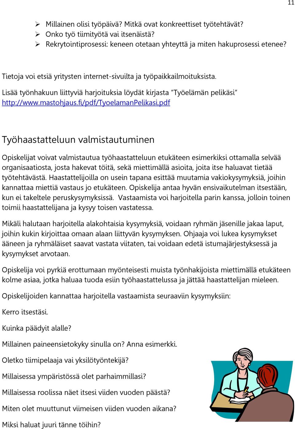 pdf Työhaastatteluun valmistautuminen Opiskelijat voivat valmistautua työhaastatteluun etukäteen esimerkiksi ottamalla selvää organisaatiosta, josta hakevat töitä, sekä miettimällä asioita, joita