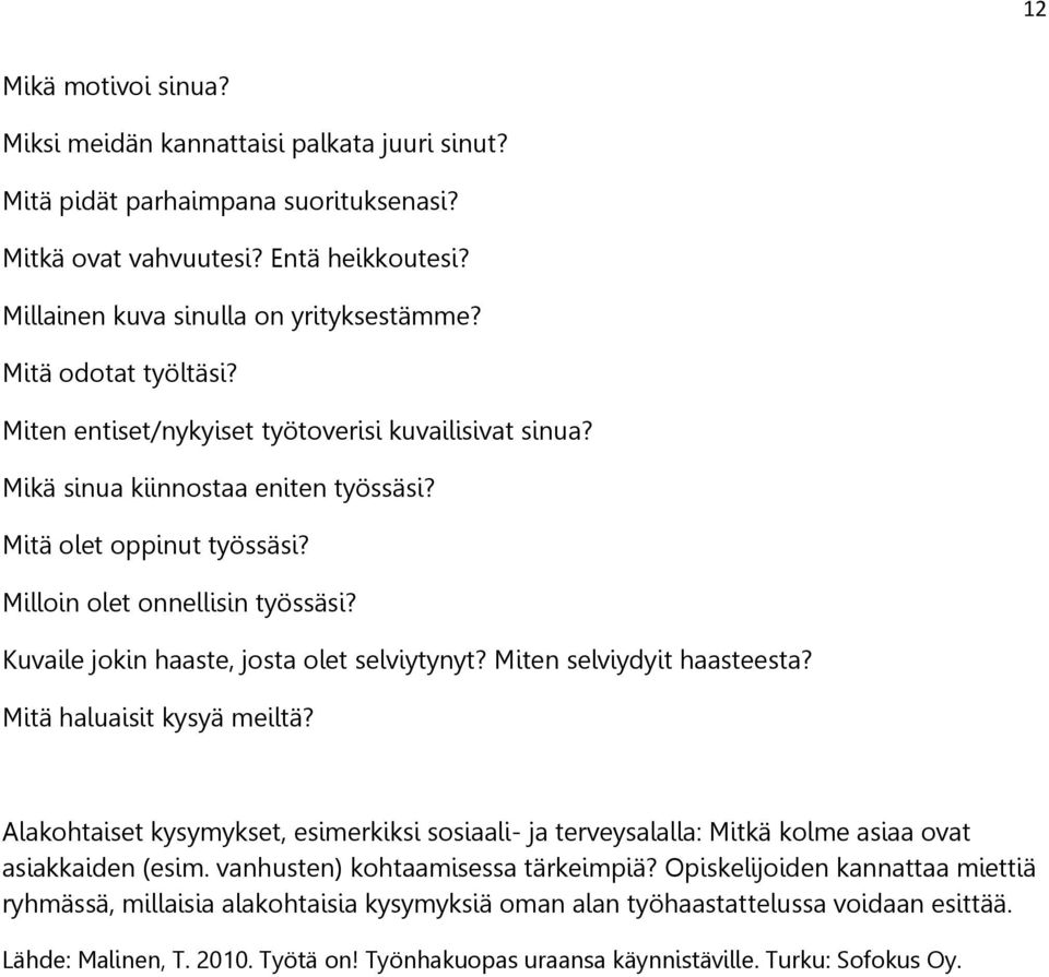 Kuvaile jokin haaste, josta olet selviytynyt? Miten selviydyit haasteesta? Mitä haluaisit kysyä meiltä?