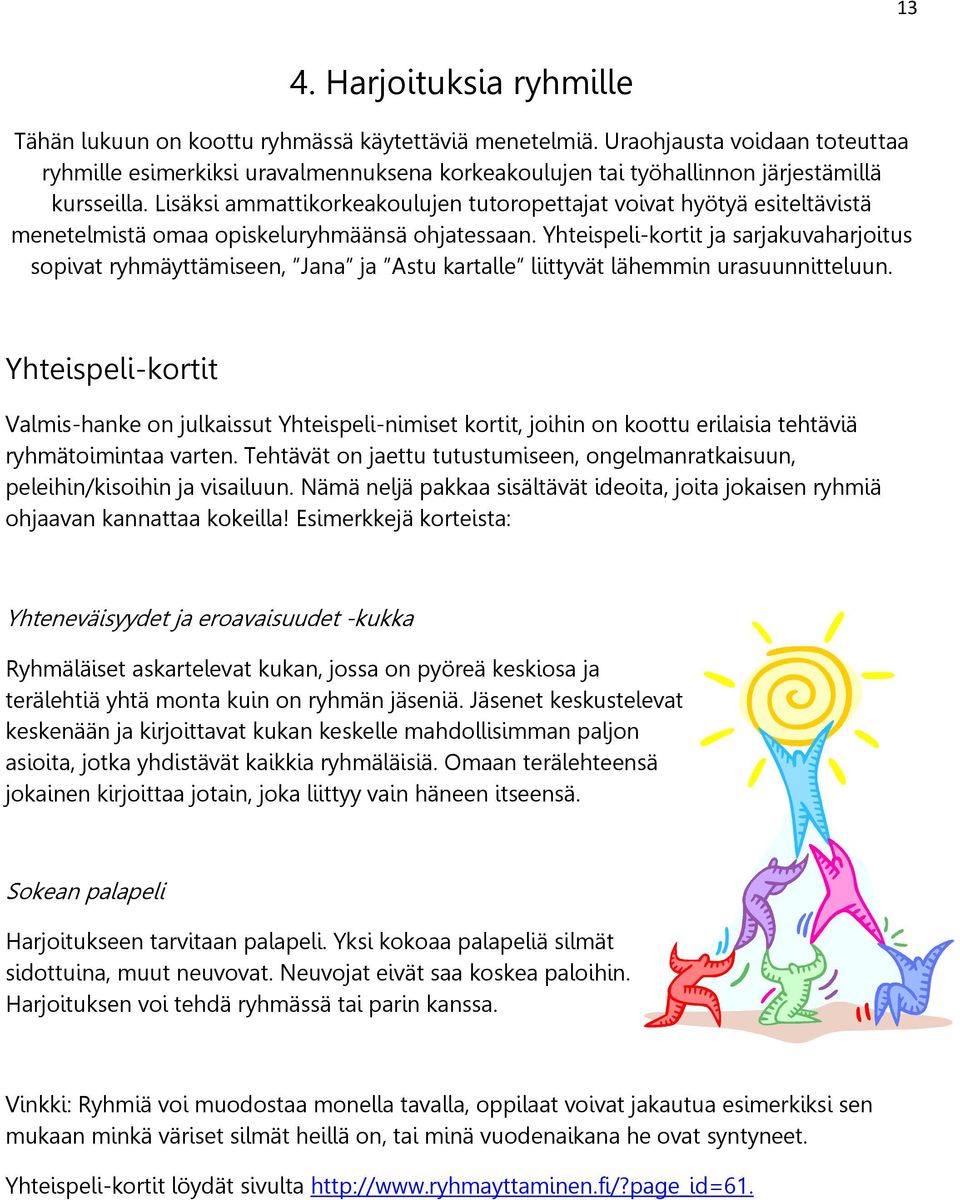 Lisäksi ammattikorkeakoulujen tutoropettajat voivat hyötyä esiteltävistä menetelmistä omaa opiskeluryhmäänsä ohjatessaan.