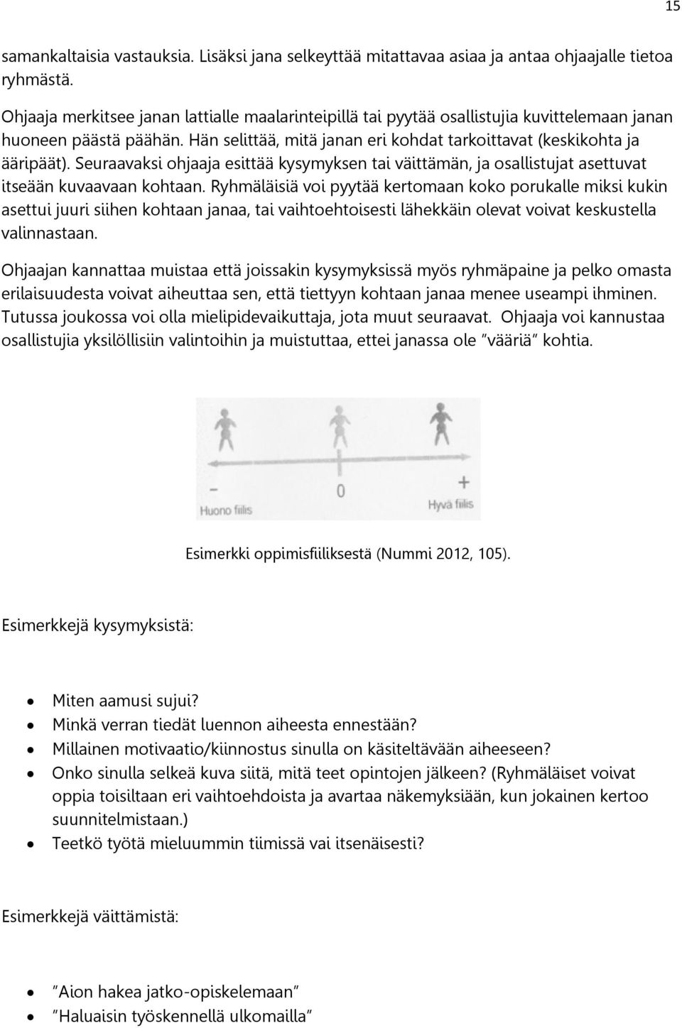 Seuraavaksi ohjaaja esittää kysymyksen tai väittämän, ja osallistujat asettuvat itseään kuvaavaan kohtaan.